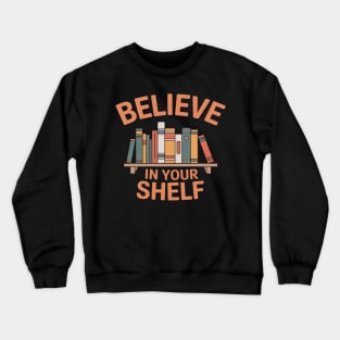 BELIEVE IN YOUR SHELF Library Reading Books Lovers Bookworm Crewneck Sweatshirt